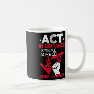 Act In Defiance Embrace Science Resist Ignorance F Coffee Mug