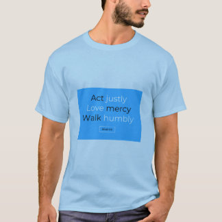 Act justly love mercy walk humbly micah 6:8 T-Shirt