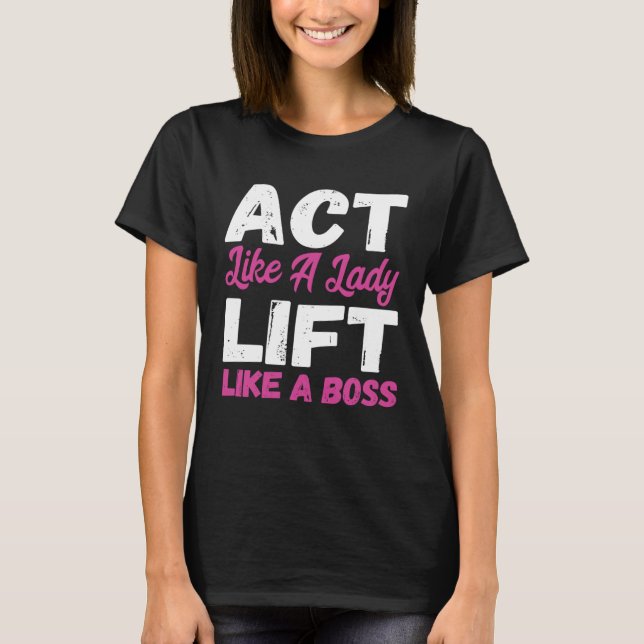 Act Like A Lady Lift Like A Boss Weight Lifting T-Shirt (Front)