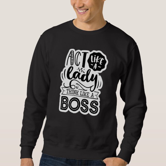 Act Like A Lady Think Like A Boss Mum Momma  Funny Sweatshirt (Front)