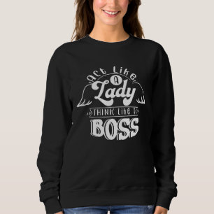 Act Like a Lady Think Like a Boss Sweatshirt