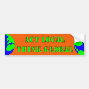 Act Local,Think Global Bumper Sticker
