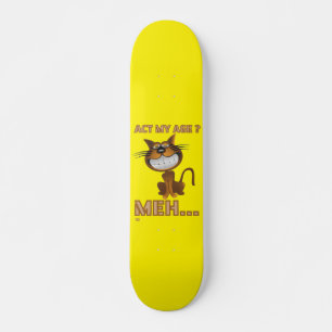 "ACT MY AGE ? MEH..." funny cat birthday gift Skateboard