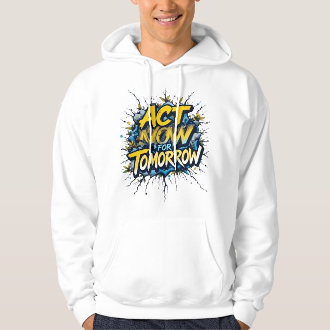 Act Now for Tomorrow – Bold Call to Action Hoodie (Front)