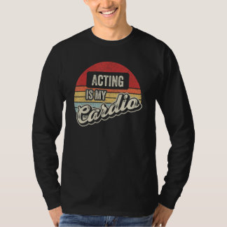 Acting Is My Cardio Vintage Retro Actor Actress T-Shirt