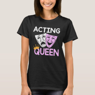 Acting Queen Actor Drama Theatre Performance Music T-Shirt