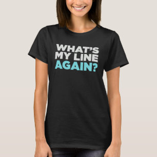 Acting What s My Line Again Actor Actress T-Shirt