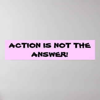 Action is not the answer poster