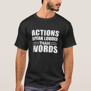 Actions Speak Louder Than Words Funny Apparel T-Shirt