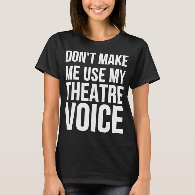 Actor Funny - Don't Make Me Use My Theatre Voice T-Shirt (Front)