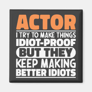 Actor I Try To Make Things Idiot Proof Funny Actor Magnet
