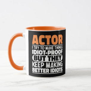 Actor I Try To Make Things Idiot Proof Funny Actor Mug