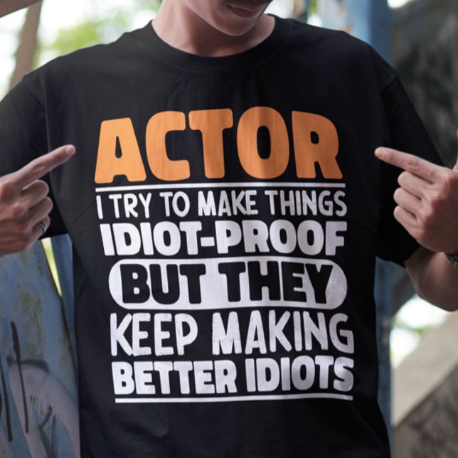 Actor I Try To Make Things Idiot Proof Funny Actor T-Shirt (Creator Uploaded)