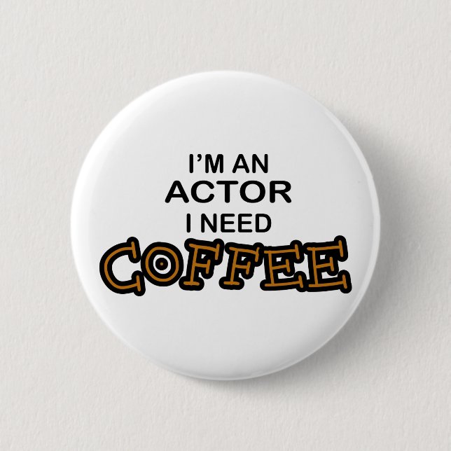 Actor Need Coffee 6 Cm Round Badge (Front)