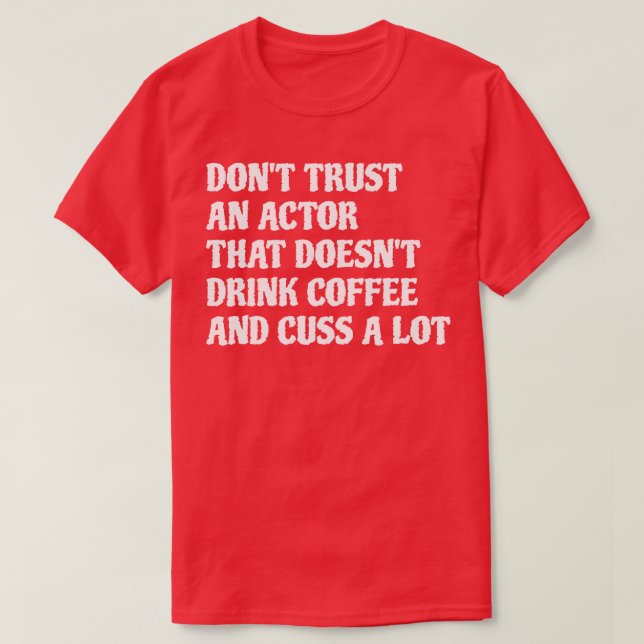 Actor That Drink Coffee Cuss A Lot 1 T-Shirt (Design Front)