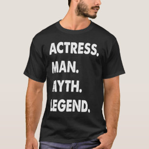 Actress Man Myth Legend 1 T-Shirt