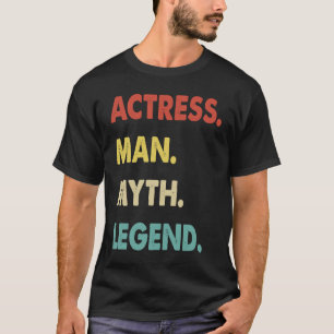 Actress Man Myth Legend T-Shirt