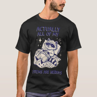 Actually All Of My Systems Are Nervous Racoon T-Shirt