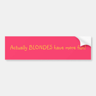 Actually BLONDES have more fun! Bumper Sticker