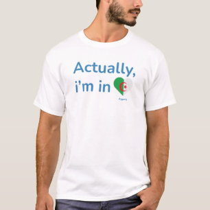 Actually im in Algeria T-Shirt
