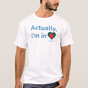Actually im in Bangladesh T-Shirt