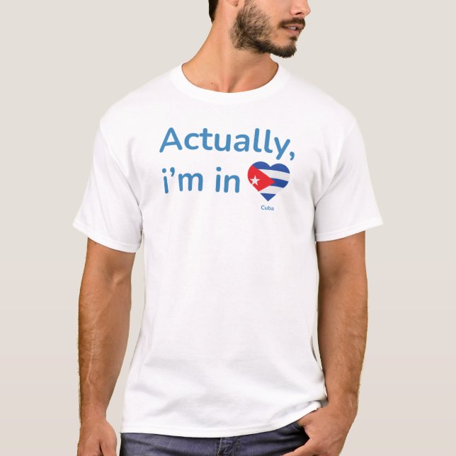 Actually im in Cuba T-Shirt (Front)
