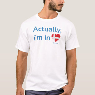 Actually im in Denmark T-Shirt