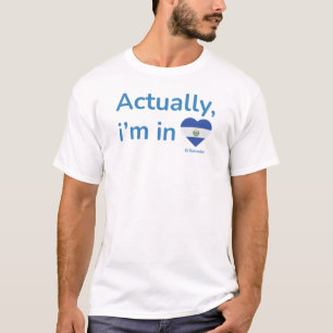 Actually im in El Salvador T-Shirt