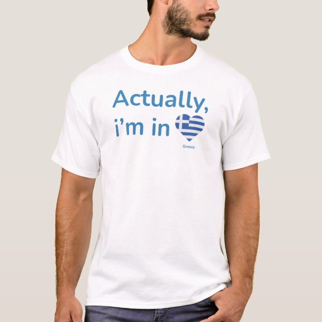 Actually im in Greece T-Shirt (Front)