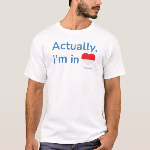 Actually im in Indonesia T-Shirt