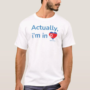 Actually im in North Korea T-Shirt
