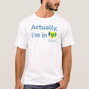 Actually im in Saint Vincent and the Grenadines T-Shirt