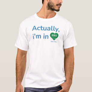 Actually im in Saudi Arabia T-Shirt