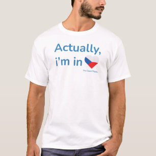 Actually im in The Czech Repulic T-Shirt