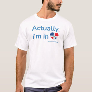 Actually im in The Dominican Republic T-Shirt