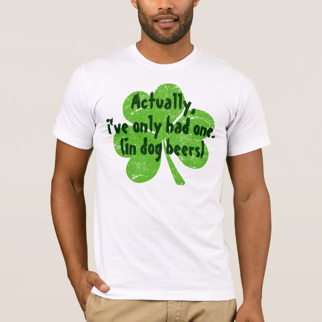 Actually I've Only Had One in Dog Beers T-Shirt (Front)