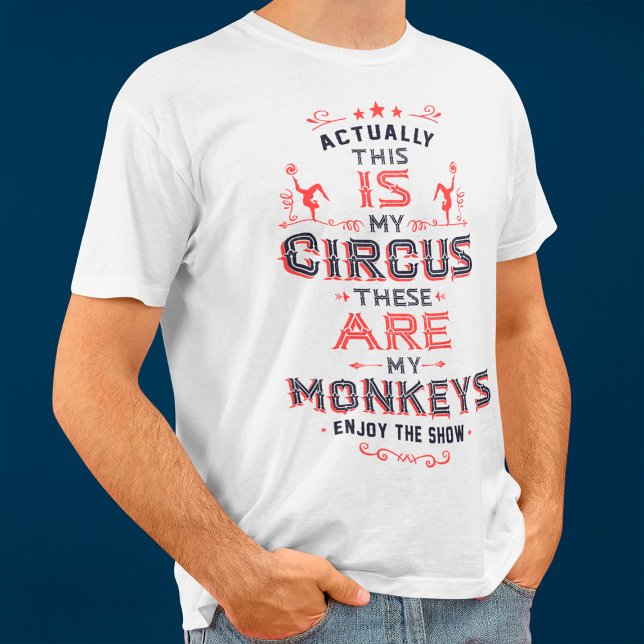 Actually, This IS My Circus these ARE my Monkeys T-Shirt (Creator Uploaded)