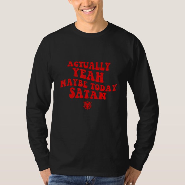 Actually Yeah Maybe Today Satan T-Shirt (Front)