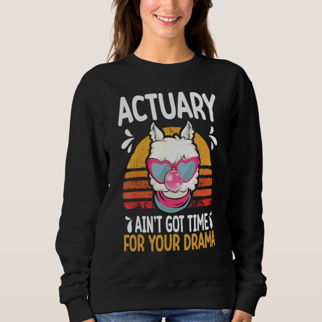 actuary ain t got time drama actuaries sweatshirt (Front)