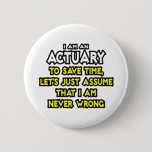 Actuary...Assume I Am Never Wrong 6 Cm Round Badge (Front)