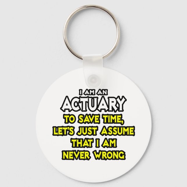 Actuary...Assume I Am Never Wrong Key Ring (Front)