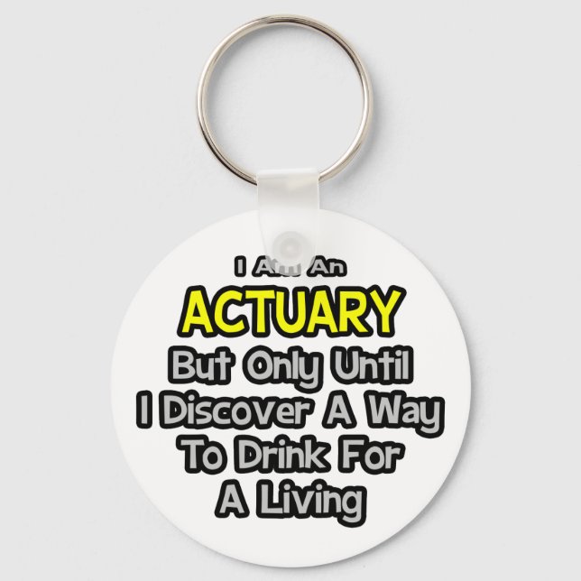 Actuary .. Drink for a Living Key Ring (Front)