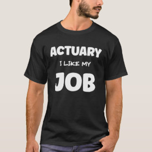 Actuary I Like My Job Insurance Agent Protection T-Shirt