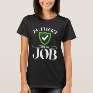 Actuary i like my job Insurance Agent T-Shirt