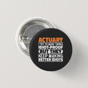 Actuary I Try To Make Things Idiot Proof Funny 3 Cm Round Badge