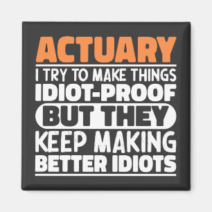 Actuary I Try To Make Things Idiot Proof Funny Magnet