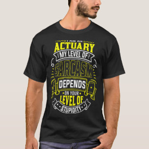 Actuary Idea Sarcasm Joke Actuaries T-Shirt