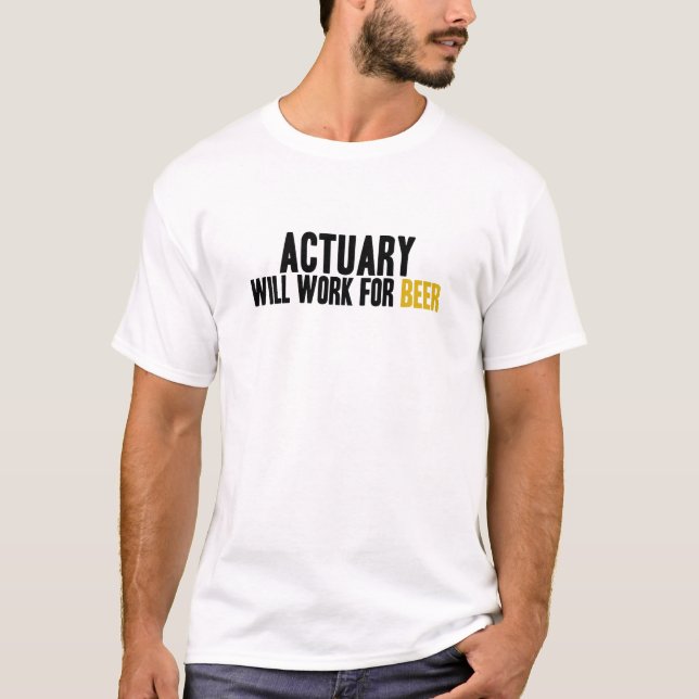 Actuary-Will Work for Beer T-Shirt (Front)