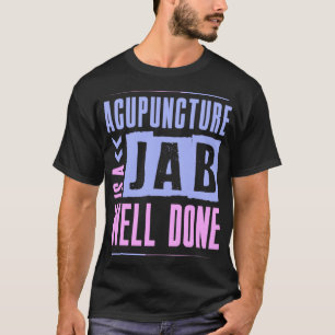 Acupuncture is a jab well done T-Shirt