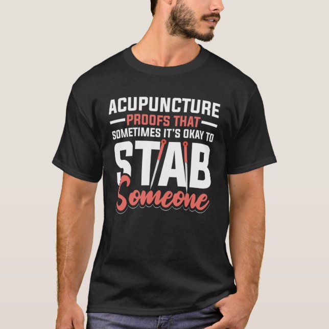 Acupuncture Poofs That Sometimes It s Okay To Stab T-Shirt (Front)
